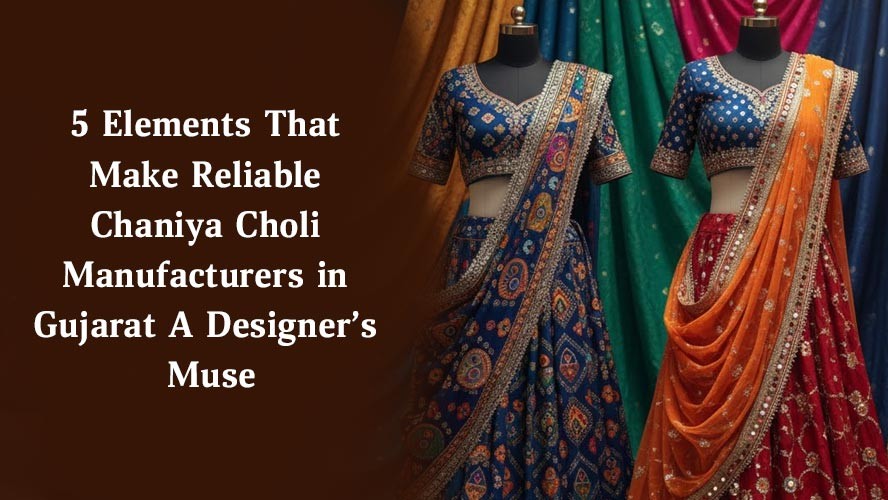 5 Elements That Make Reliable Chaniya Choli Manufacturers in Gujarat A Designers Muse