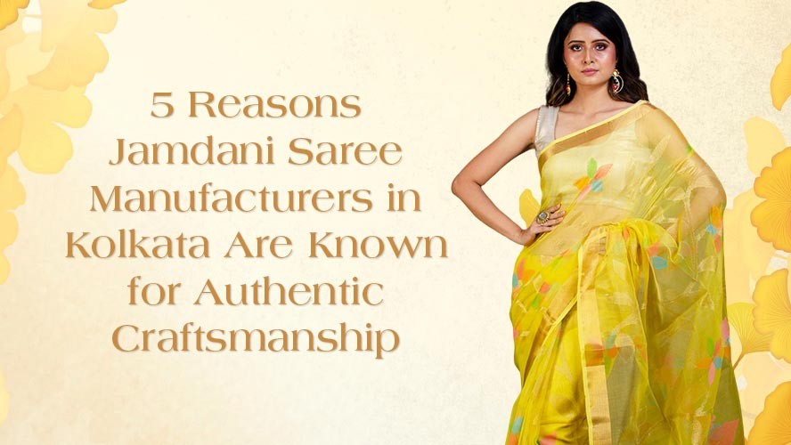 5 Reasons Jamdani Saree Manufacturers in Kolkata Are Known for Authentic Craftsmanship