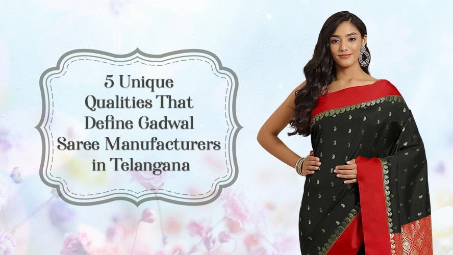 5 Unique Qualities That Define Gadwal Saree Manufacturers in Telangana