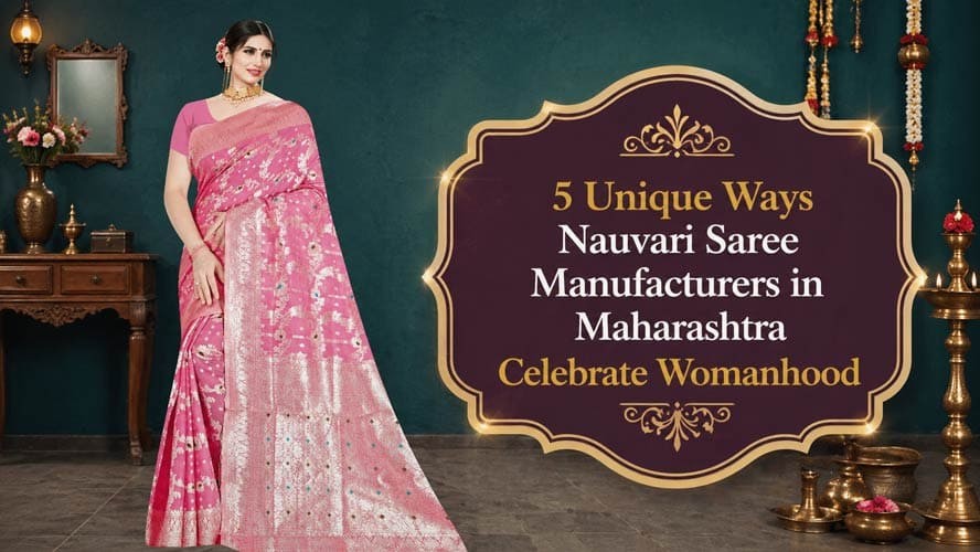 5 Unique Ways Nauvari Saree Manufacturers in Maharashtra Celebrate Womanhood