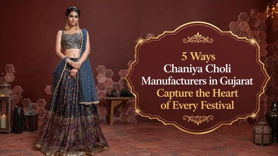 5 Ways Chaniya Choli Manufacturers in Gujarat Capture the Heart of Every Festival