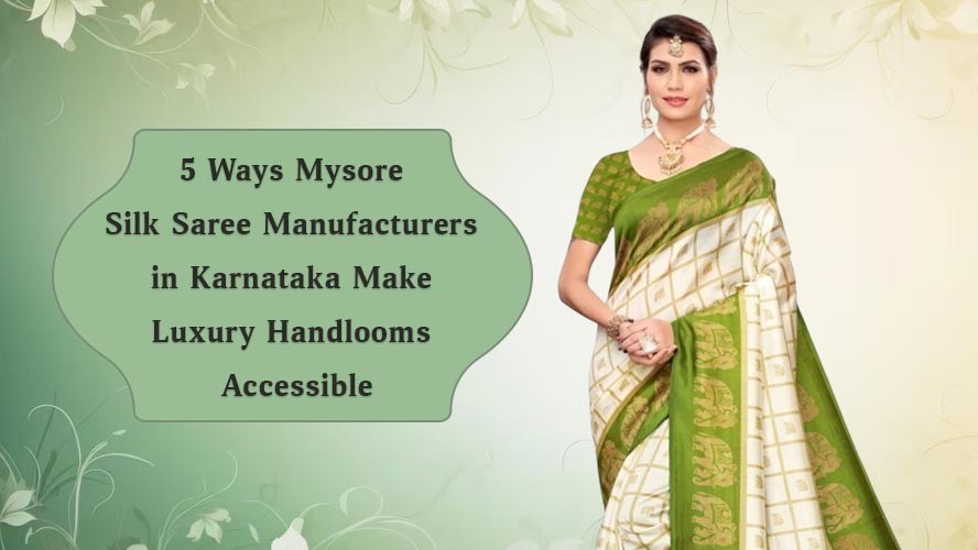 5 Ways Mysore Silk Saree Manufacturers in Karnataka Make Luxury Handlooms Accessible