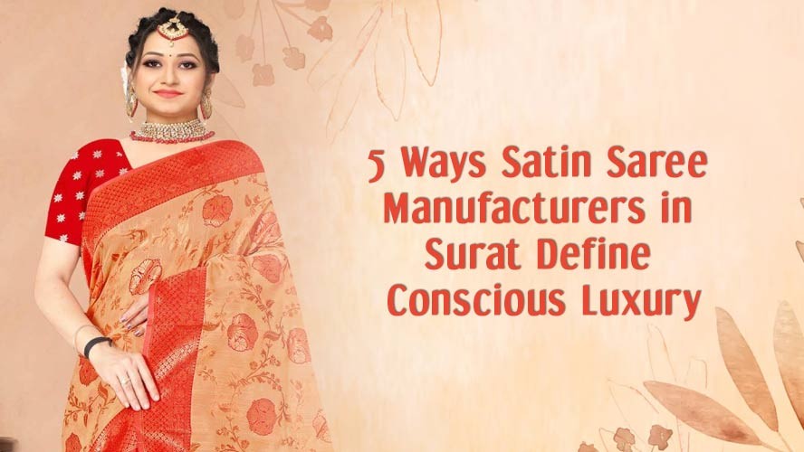 5 Ways Satin Saree Manufacturers in Surat Define Conscious Luxury