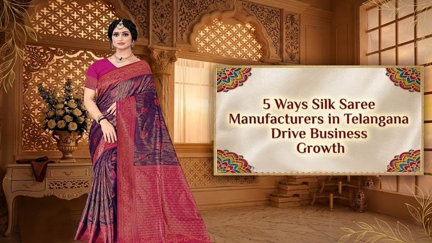 5 Ways Silk Saree Manufacturers in Telangana Drive Business Growth
