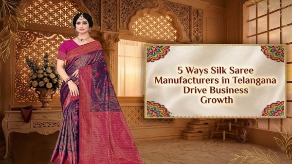 5 Ways Silk Saree Manufacturers in Telangana Drive Business Growth