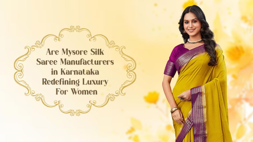 Are Mysore Silk Saree Manufacturers in Karnataka Redefining Luxury for Women