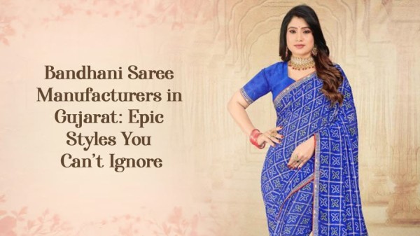 Bandhani Saree Manufacturers in Gujarat Epic Styles You Can not Ignore