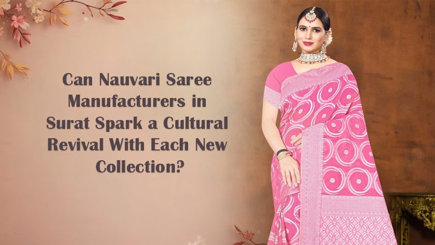 Can Nauvari Saree Manufacturers in Surat Spark a Cultural Revival With Each New Collection?