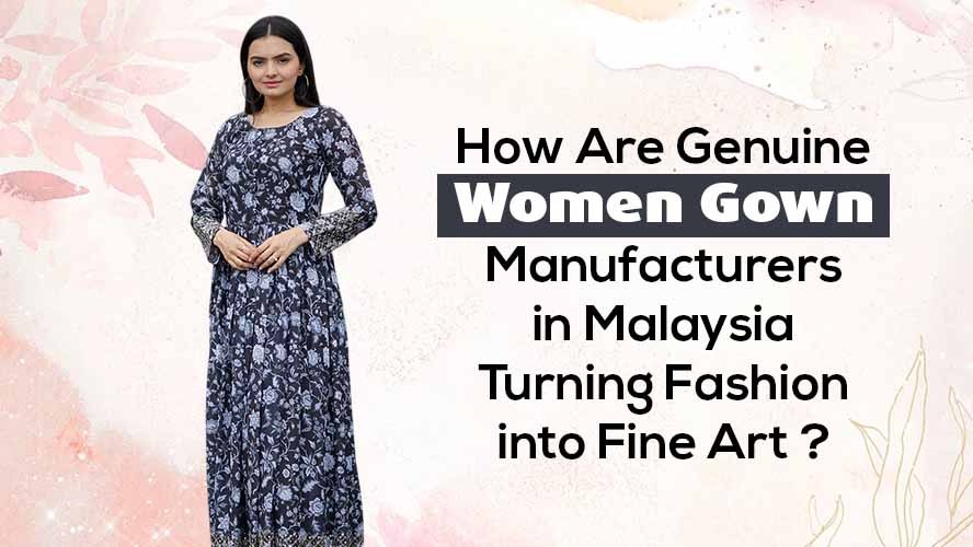 How Are Genuine Women Gown Manufacturers in Malaysia Turning Fashion Into Fine Art