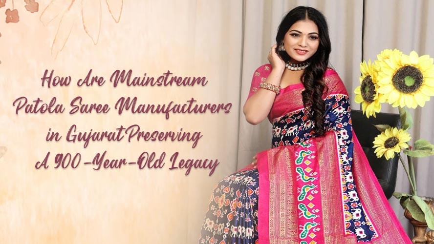 How Are Mainstream Patola Saree Manufacturers in Gujarat Preserving A 900 Year Old Legacy