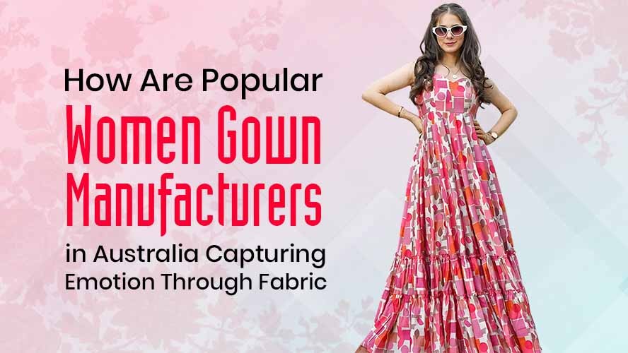 How Are Popular Women Gown Manufacturers in Australia Capturing Emotion Through Fabric