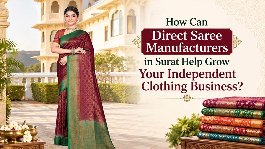 How Can Direct Saree Manufacturers in Surat Help Grow Your Independent Clothing Business