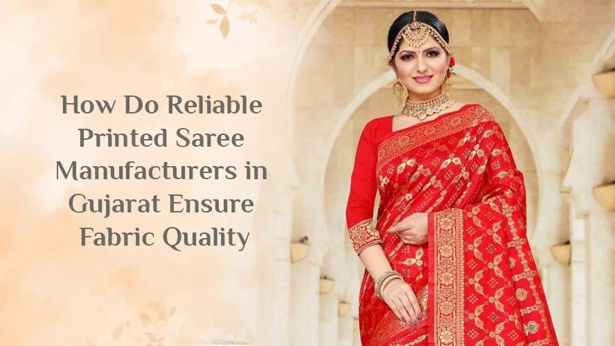 How Do Reliable Printed Saree Manufacturers in Gujarat Ensure Fabric Quality