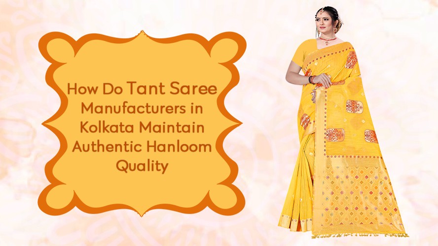 How Do Tant Saree Manufacturers in Kolkata Maintain Authentic Handloom Quality
