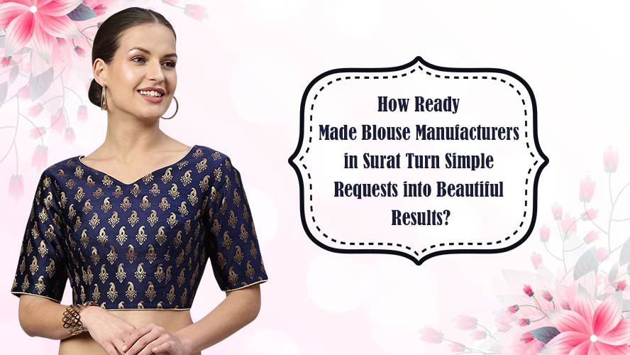 How Ready Made Blouse Manufacturers in Surat Turn Simple Requests into Beautiful Results