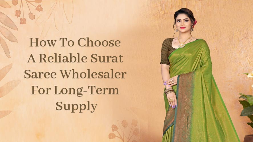 How To Choose A Reliable Surat Saree Wholesaler For Long Term Supply