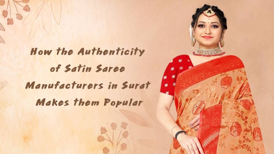 How the Authenticity of Satin Saree Manufacturers in Surat Makes them Popular