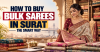 How to Buy Bulk Sarees in Surat the Smart Way