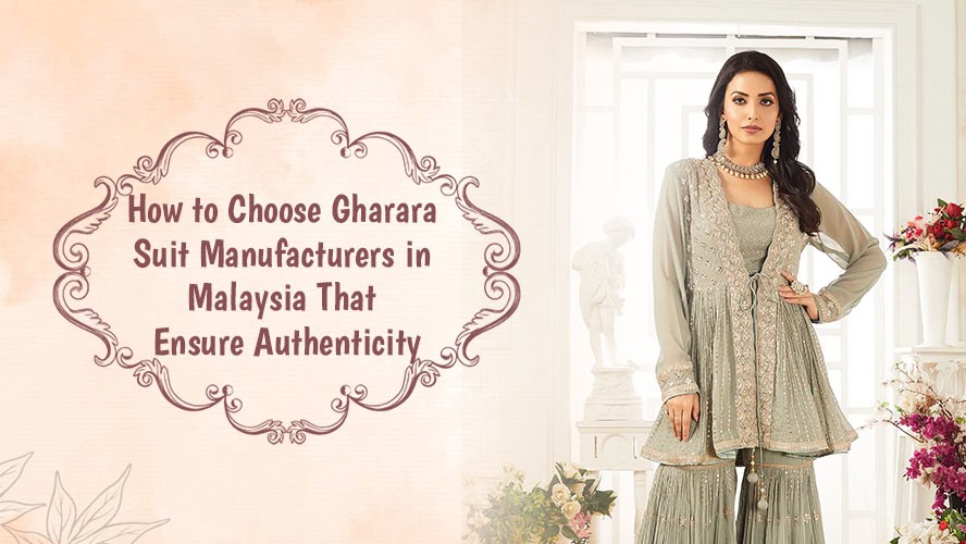 How to Choose Gharara Suit Manufacturers in Malaysia That Ensure Authenticity
