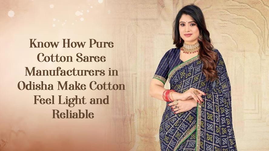 Know How Pure Cotton Saree Manufacturers in Odisha Make Cotton Feel Light and Reliable