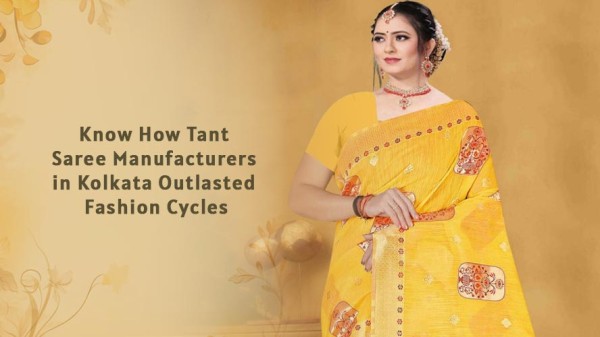 Know How Tant Saree Manufacturers in Kolkata Outlasted Fashion Cycles