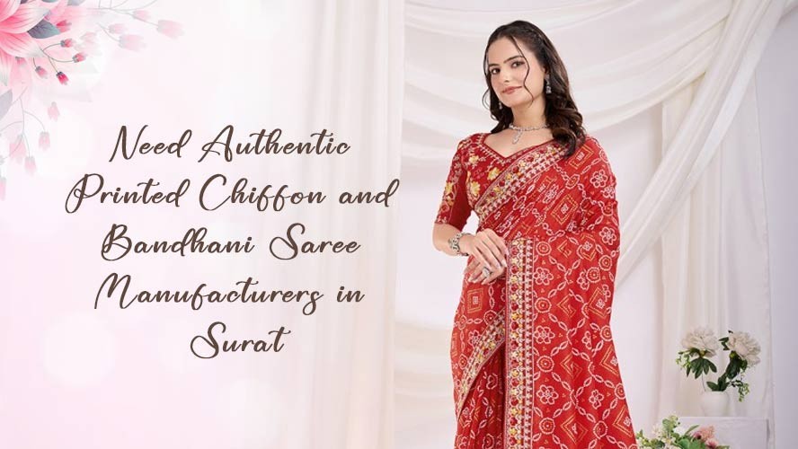 Need Authentic Printed Chiffon and Bandhani Saree Manufacturers in Surat