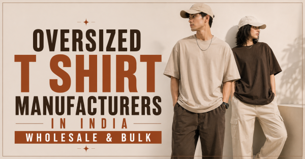 Oversized T Shirt Manufacturers in India | Wholesale & Bulk Sourcing Guide