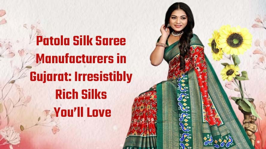Patola Silk Saree Manufacturers in Gujarat Irresistibly Rich Silks You will Love