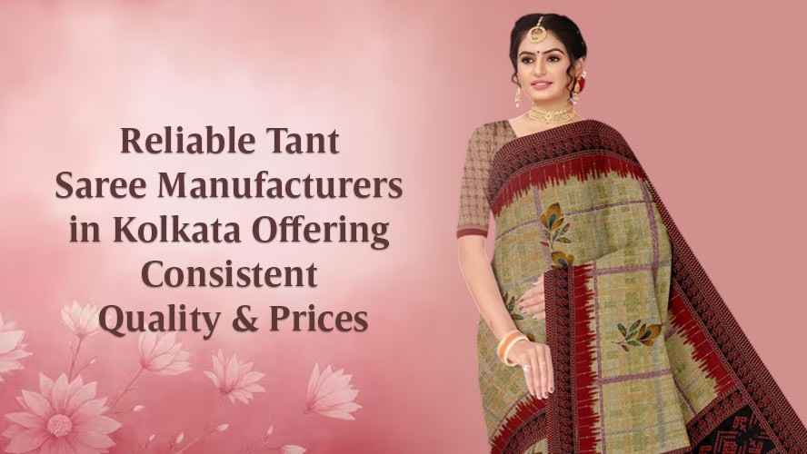 Reliable Tant Saree Manufacturers in Kolkata Offering Consistent Quality and Prices