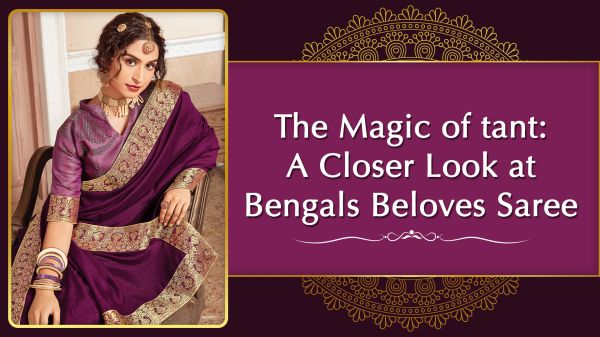 The Magic of Tant: A Closer Look at Bengals Beloved Sarees