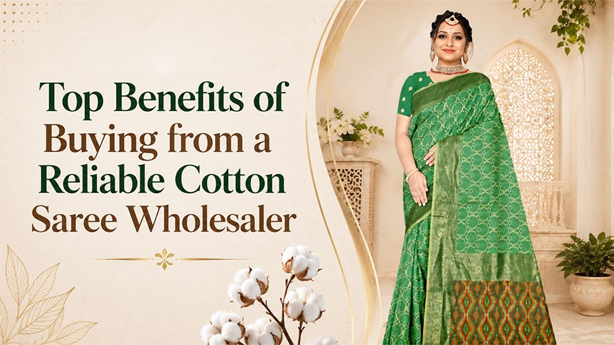 Top Benefits of Buying from a Reliable Cotton Saree Wholesaler