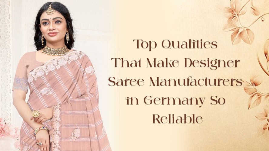 Top Qualities That Make Designer Saree Manufacturers in Germany So Reliable