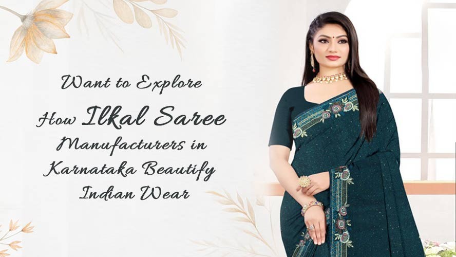 Want to Explore How Ilkal Saree Manufacturers in Karnataka Beautify Indian Wear