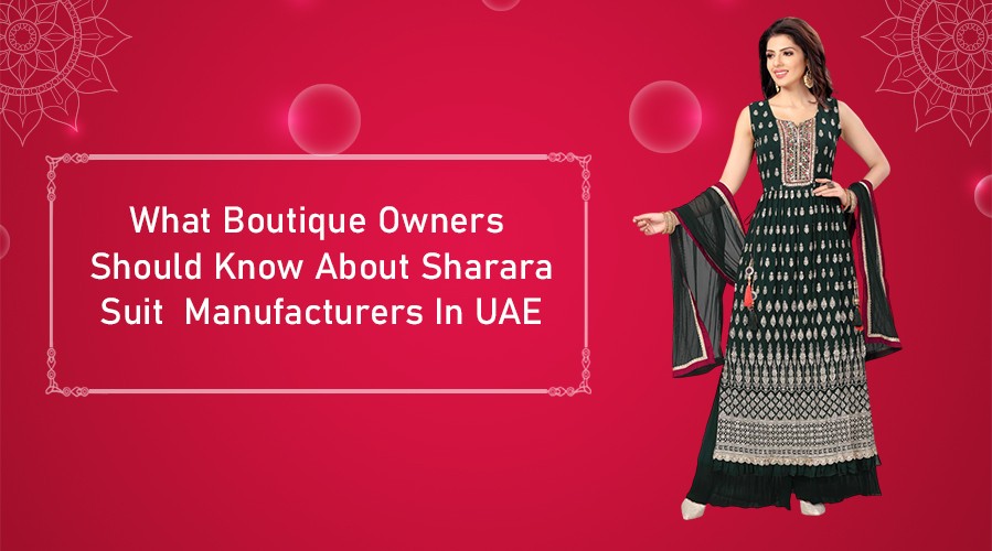 What Boutique Owners Should Know About Sharara Suit Manufacturers In UAE