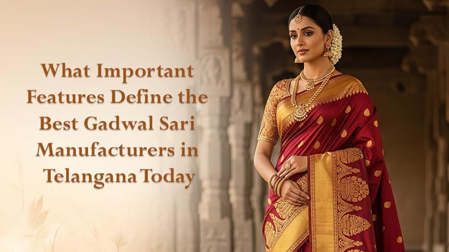 What Important Features Define the Best Gadwal Sari Manufacturers in Telangana Today