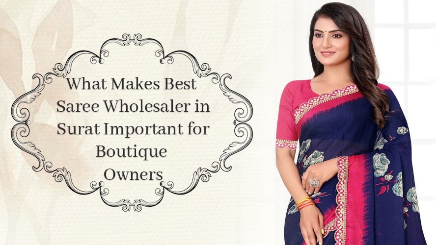 What Makes Best Saree Wholesaler in Surat Important for Boutique Owners