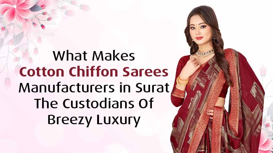 What Makes Cotton Chiffon Sarees Manufacturers in Surat The Custodians Of Breezy Luxury