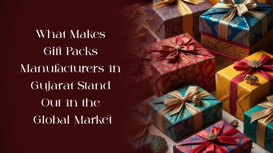 What Makes Gift Packs Manufacturers in Gujarat Stand Out in the Global Market
