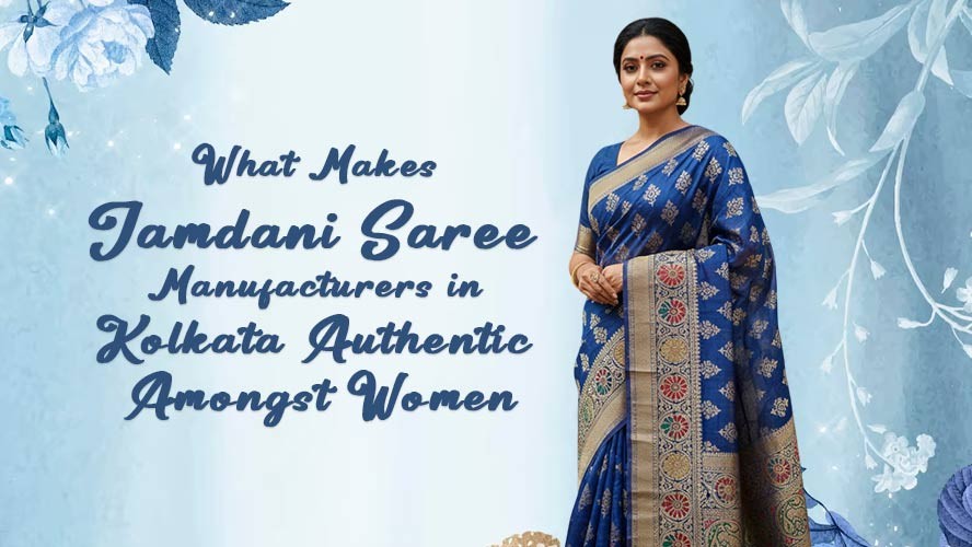 What Makes Jamdani Saree Manufacturers in Kolkata Authentic Amongst Women