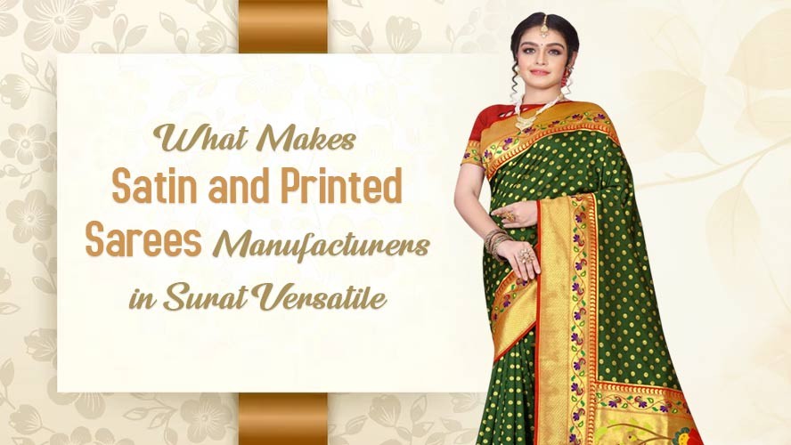 What Makes Satin and Printed Sarees Manufacturers in Surat Versatile