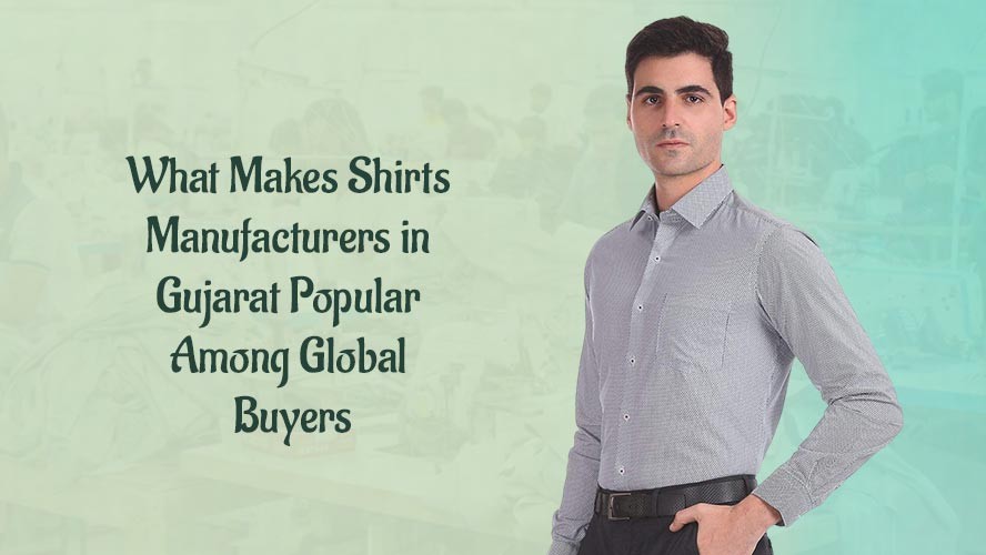 What Makes Shirts Manufacturers in Gujarat Popular Among Global Buyers