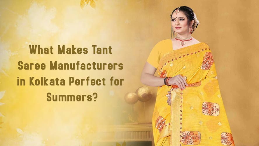 What Makes Tant Saree Manufacturers in Kolkata Perfect for Summers