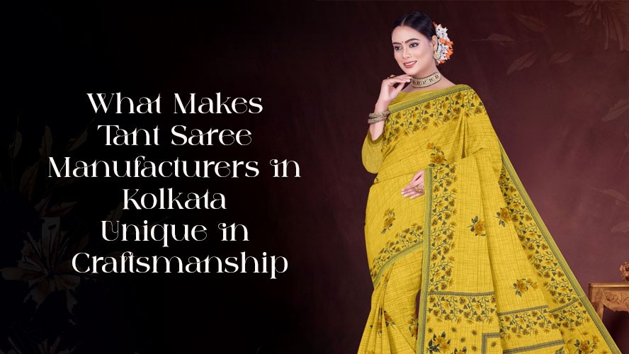What Makes Tant Saree Manufacturers in Kolkata Unique in Craftsmanship
