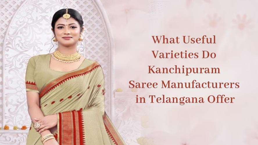 What Useful Varieties Do Kanchipuram Saree Manufacturers in Telangana Offer