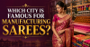 Which City is Famous for Manufacturing Sarees – A Journey Through India’s Weaving Capitals