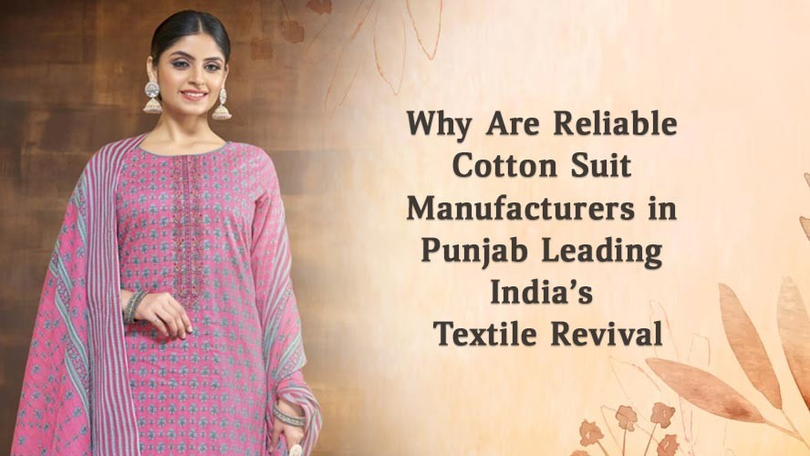 Why Are Reliable Cotton Suit Manufacturers in Punjab Leading Indias Textile Revival