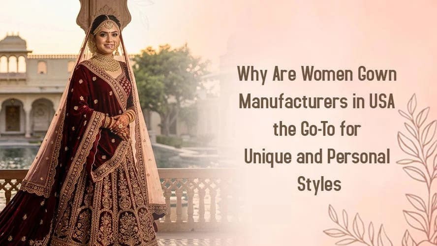 Why Are Women Gown Manufacturers in USA the Go To for Unique and Personal Styles