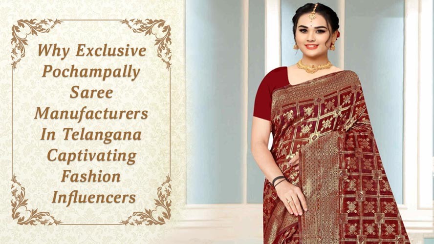 Why Exclusive Pochampally Saree Manufacturers in Telangana Captivating Fashion Influencers