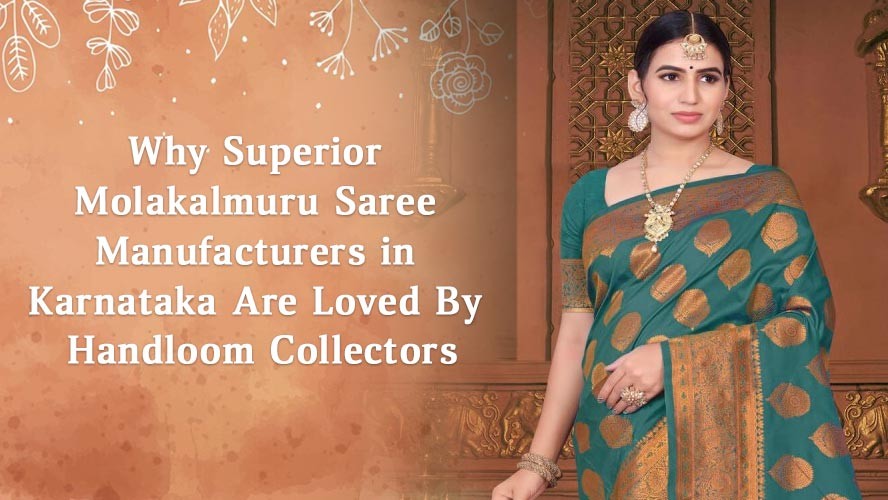 Why Superior Molakalmuru Saree Manufacturers in Karnataka Are Loved By Handloom Collectors