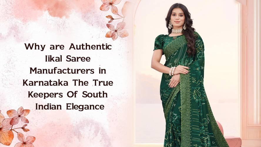 Why are Authentic Iikal Saree Manufacturers in Karnataka The True Keepers Of South Indian Elegance